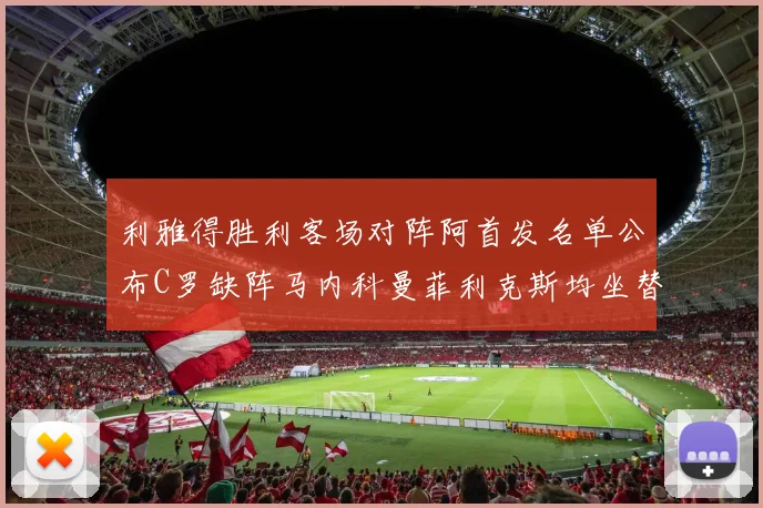 利雅得胜利客场对阵阿首发名单公布C罗缺阵马内科曼菲利克斯均坐替补